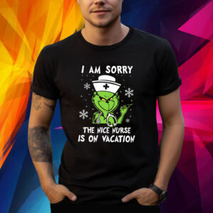 Grinch I Am Sorry The Nice Nurse Is On Vacation Shirt