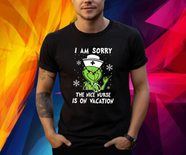 Grinch I Am Sorry The Nice Nurse Is On Vacation Shirt