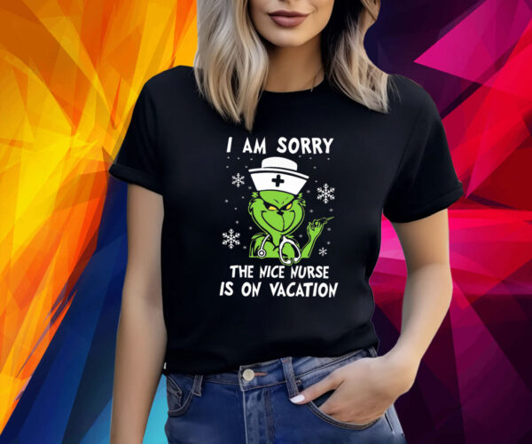 Grinch I Am Sorry The Nice Nurse Is On Vacation Shirt