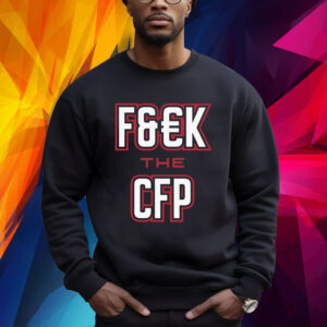 FUCK THE CFP for Georgia College Fans Sweatshirt