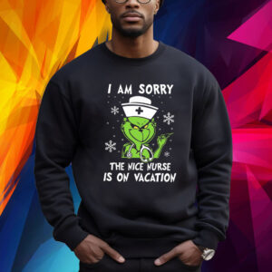 Grinch I Am Sorry The Nice Nurse Is On Vacation Shirt