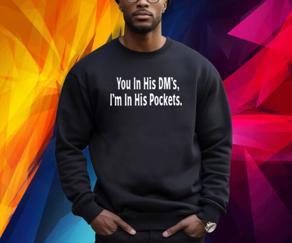 You In His Dm's I'm In His Pockets Sweatshirt