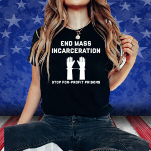 End Mass Incarceration Stop For Profit Prisons Shirts