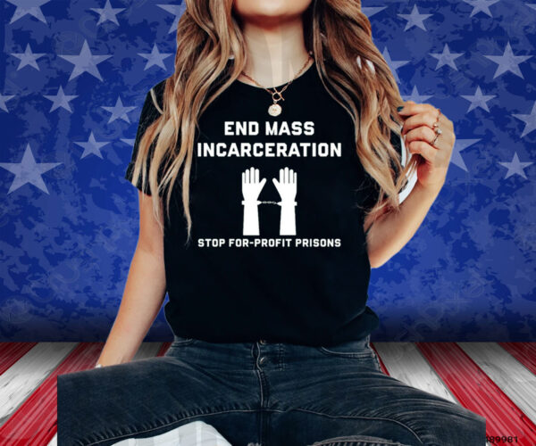 End Mass Incarceration Stop For Profit Prisons Shirts