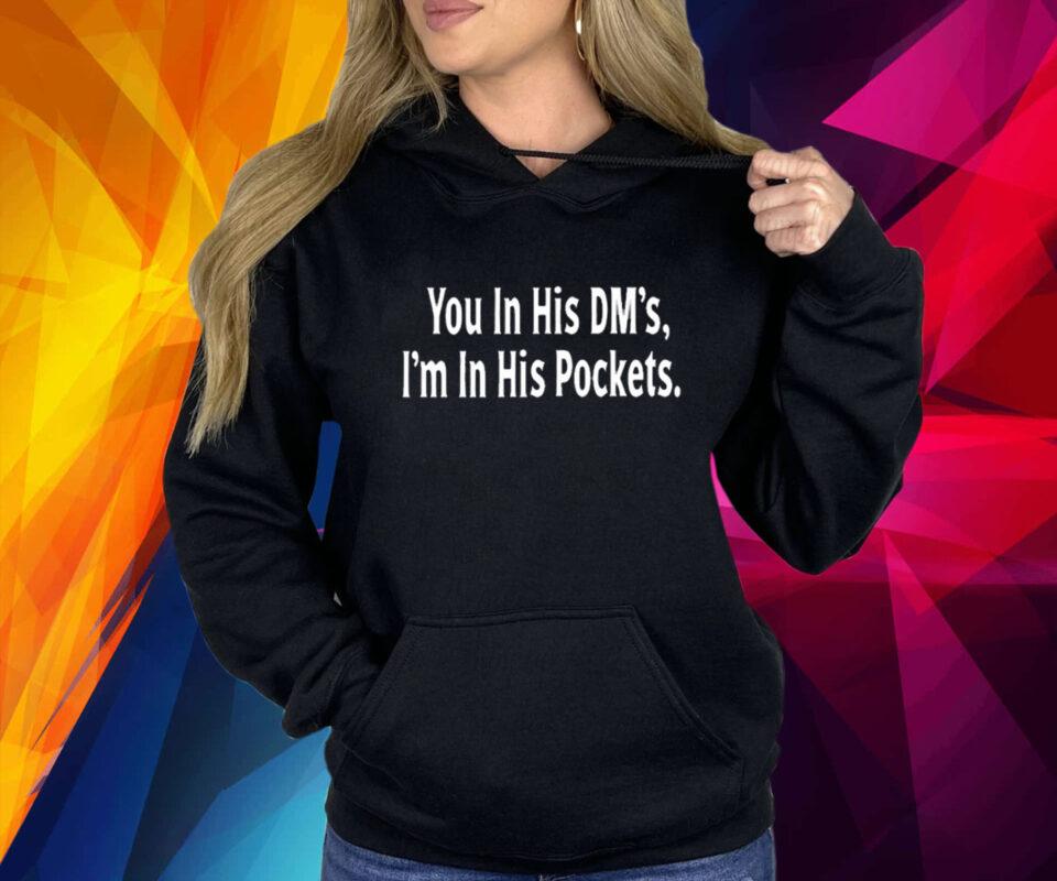 You In His Dm's I'm In His Pockets Hoodie