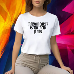 Mariah Carey Is The New Jesus Shirt