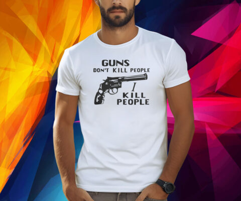 Guns Don’t Kill People I Kill People Shirts