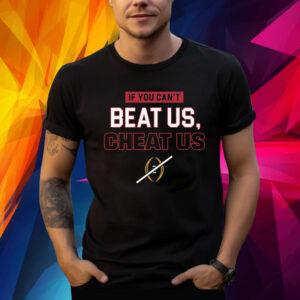 If You Can't Beat Us, Cheat Us TShirt