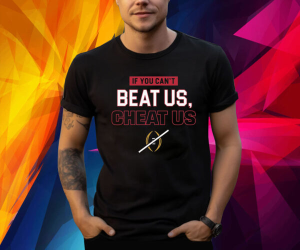 If You Can't Beat Us, Cheat Us TShirt