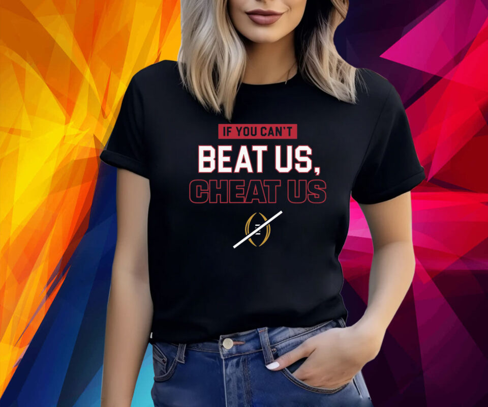 If You Can't Beat Us, Cheat Us TShirts