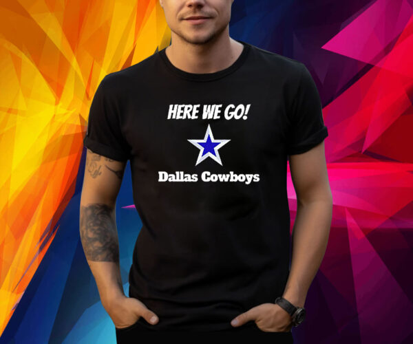 Here We Go Dallas Cowboys Football Shirt
