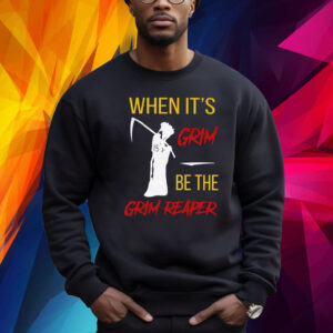 When It’s Grim Be The Grim Reaper Shirts