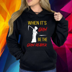 When It’s Grim Be The Grim Reaper Shirts