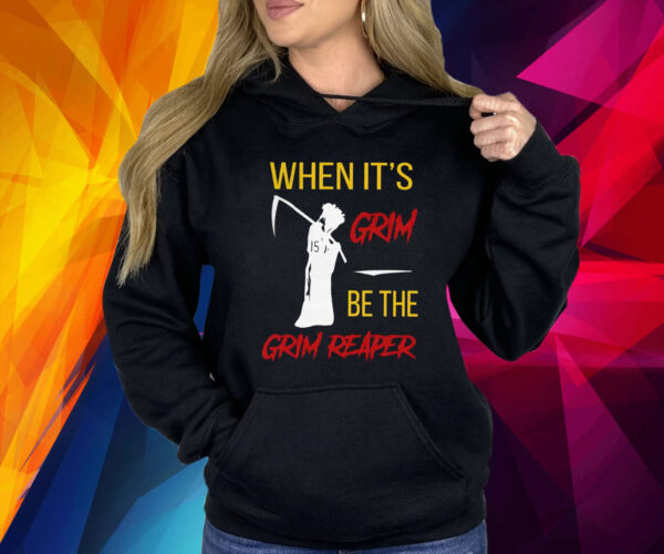 When It’s Grim Be The Grim Reaper Shirts