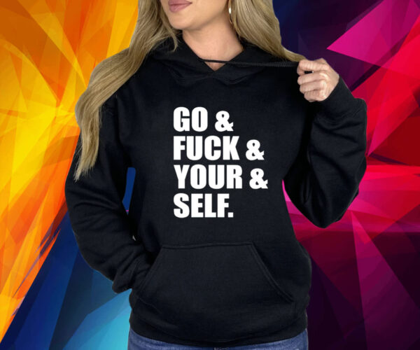 Go and fuck and you and self shirt