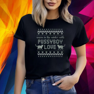 Warm In The Winter With Pussyboy Love Shirt