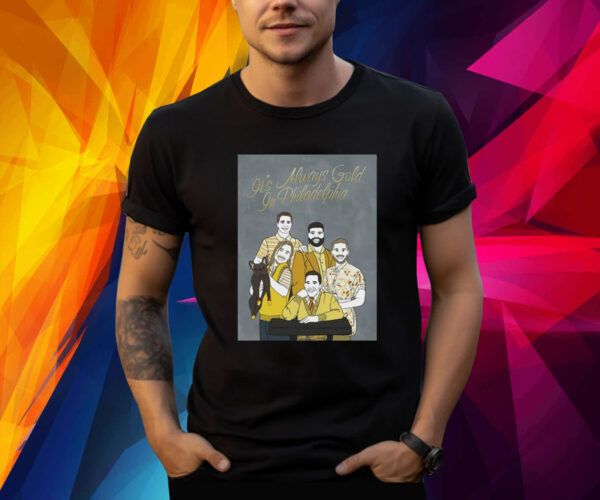 It’s Always Gold In Philadelphia Shirt