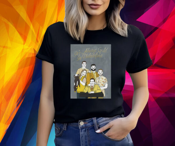 It’s Always Gold In Philadelphia Shirt