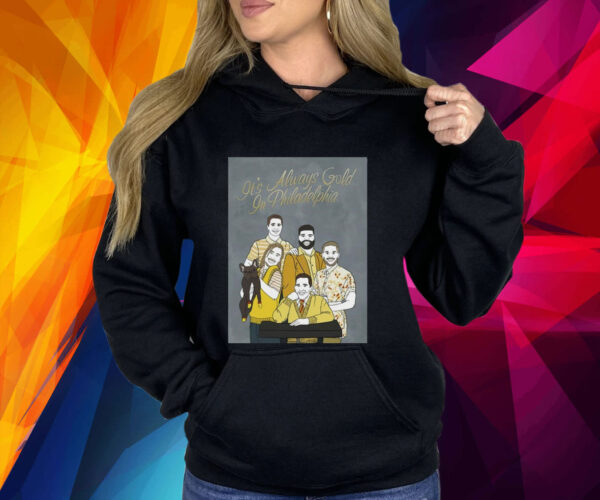 It’s Always Gold In Philadelphia Shirt