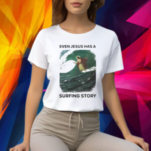 Even Jesus Has A Surfing Story Shirts