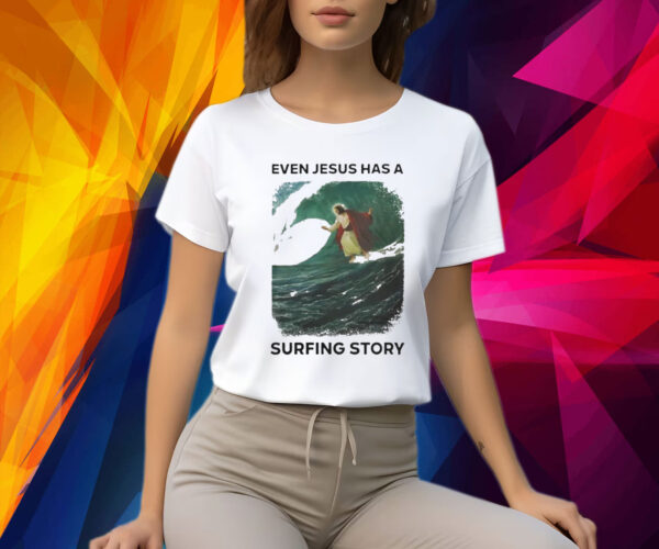 Even Jesus Has A Surfing Story Shirts