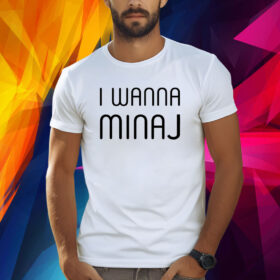 I Wanna Minaj TShirt