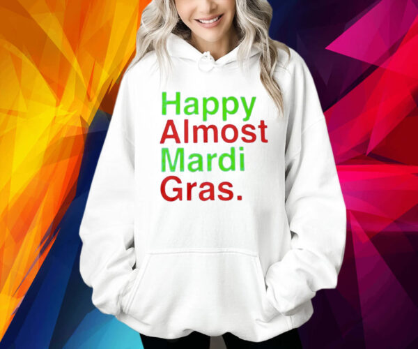 Happy Almost Mardi Gras Shirt