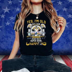 Yes Im Old But I Saw Pittsburgh Steelers Back To Back Super Bowl Champions Shirt