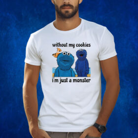 Without My Cookies I'm Just A Monster TShirt