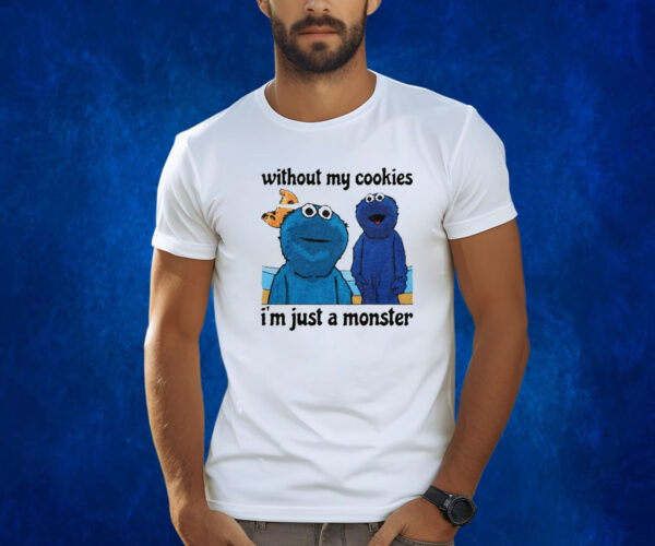 Without My Cookies I'm Just A Monster TShirt