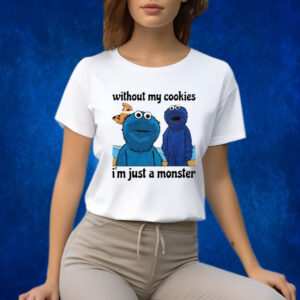 Without My Cookies I'm Just A Monster TShirts