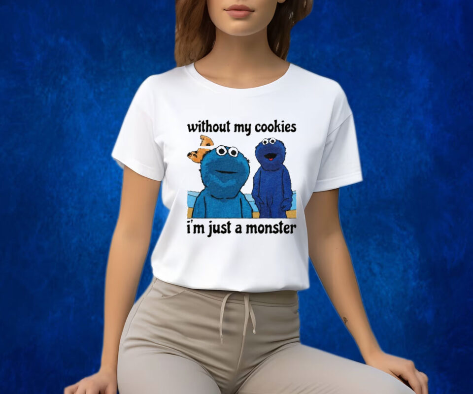 Without My Cookies I'm Just A Monster TShirts