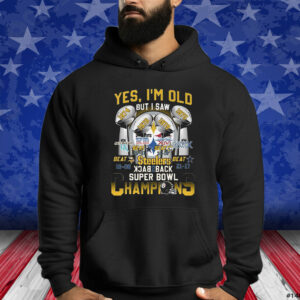 Yes Im Old But I Saw Pittsburgh Steelers Back To Back Super Bowl Champions Shirt