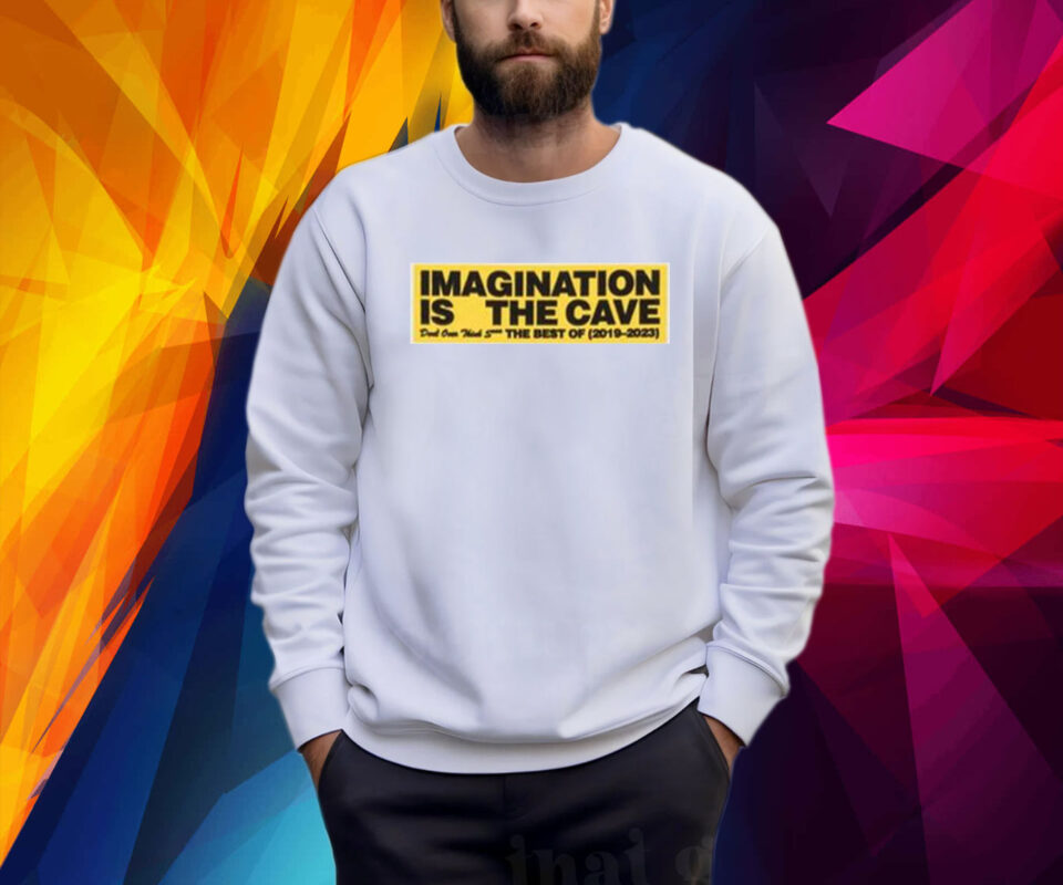 Imagination Is The Cave Don’t Over Think Shit The Best Of 2019 2023 Shirt