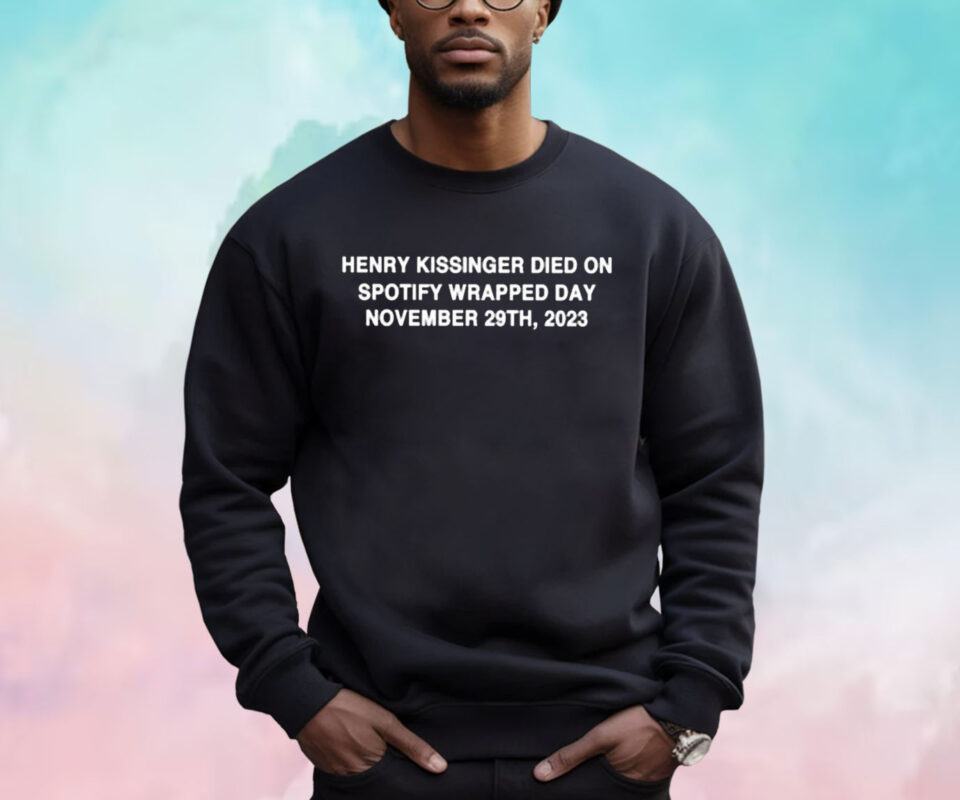 Henry Kissinger Died On Spotify Wrapped Day November 29Th 2023 Shirt