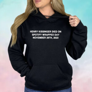 Henry Kissinger Died On Spotify Wrapped Day November 29Th 2023 Shirt