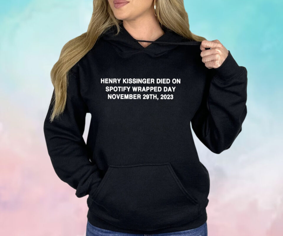 Henry Kissinger Died On Spotify Wrapped Day November 29Th 2023 Shirt