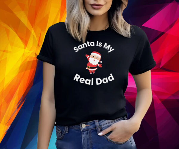 Santa Is My Real Dad Shirt