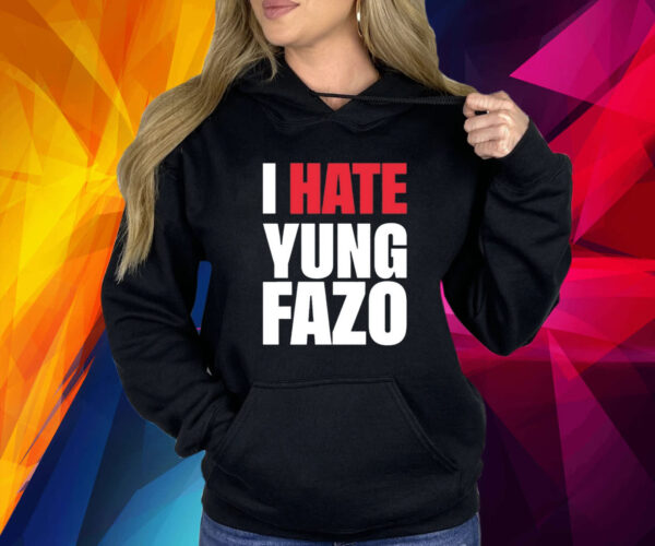 I Hate Yung Fazo Shirt