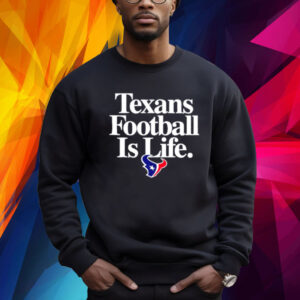 Houston Texans Football Is Life Sweatshirt Shirt