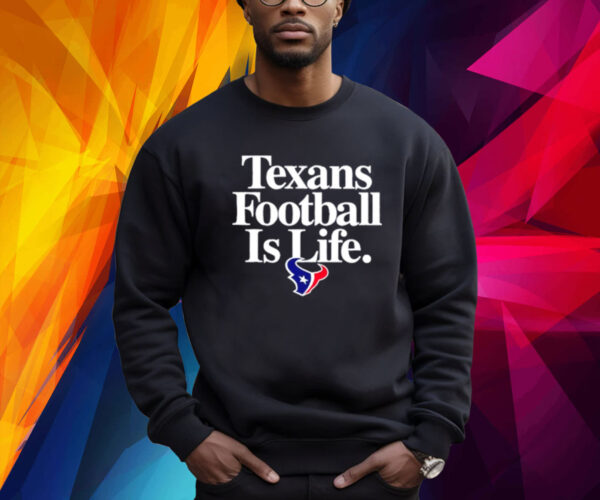 Houston Texans Football Is Life Sweatshirt Shirt