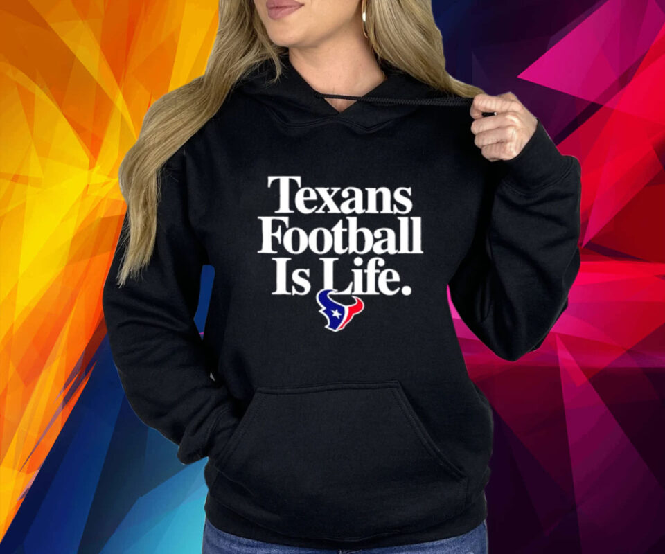 Houston Texans Football Is Life Hoodie Shirt