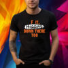 F It. Higgins' Down There Too Shirt