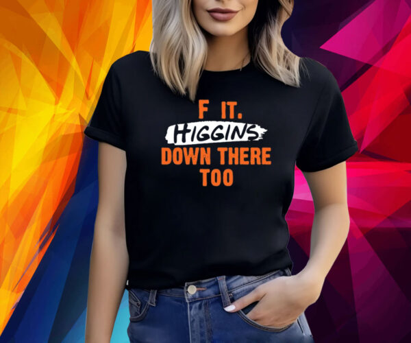 F It. Higgins' Down There Too Shirt