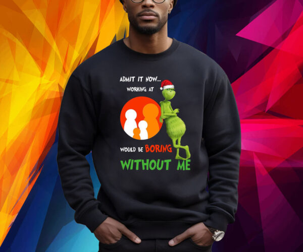 The Grinch Admit It Now Working At Would Be Boring Without Me Christmas Shirt