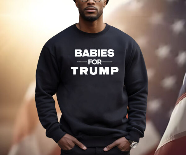 Babies For Trump Sweatshirt Shirt