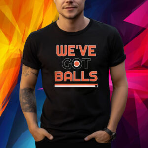 Philadelphia we’ve got balls philadelphia flyers Shirt