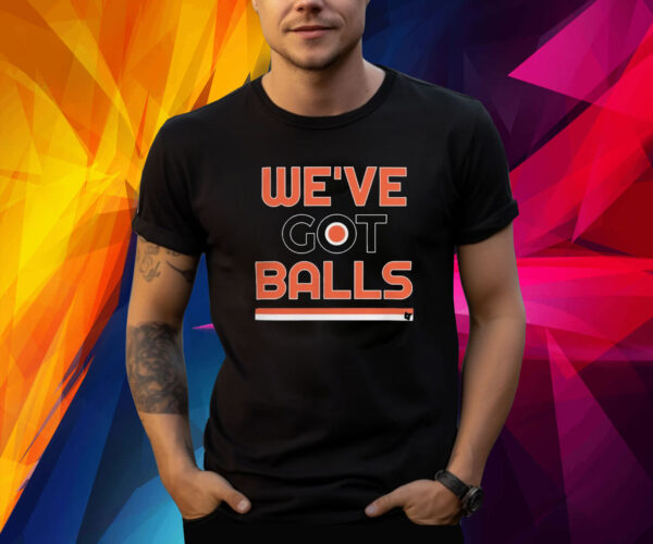 Philadelphia we’ve got balls philadelphia flyers Shirt