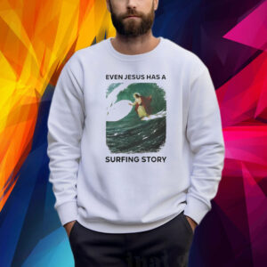 Even Jesus Has A Surfing Story Shirts