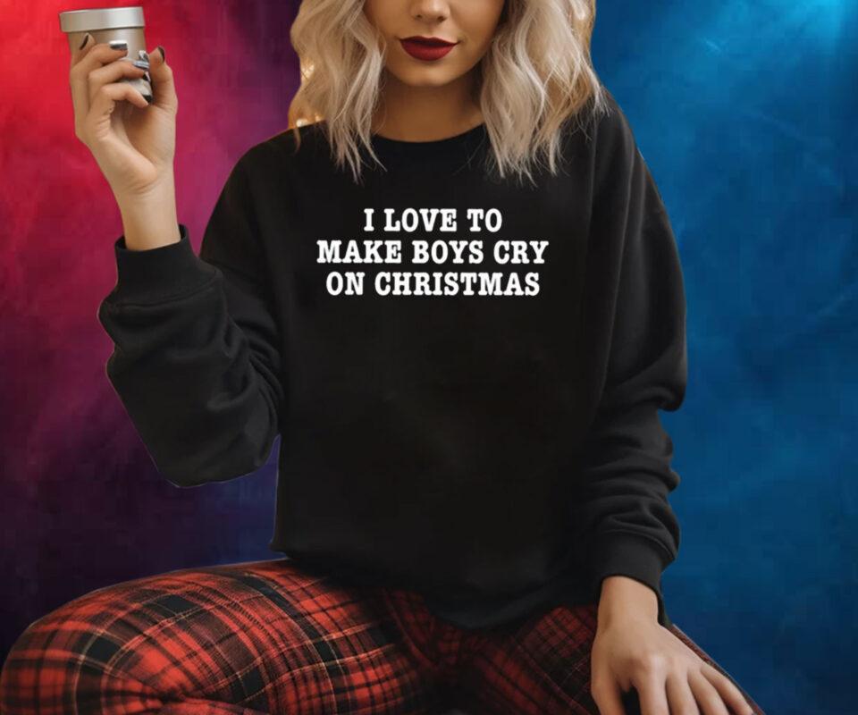 I Love To Make Boys Cry On Christmas Sweatshirt Shirt